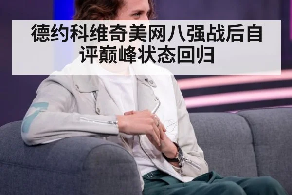 德约科维奇美网八强战后自评巅峰状态回归
